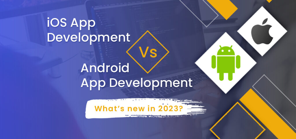 IOS Development Vs Android App Development - What’s New In 2023 ...