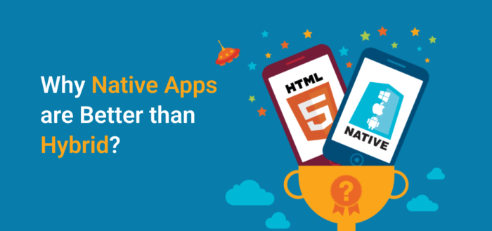 Native vs Hybrid Apps? Why Native Apps are Better than Hybrid?