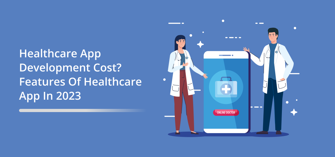 How Much Does Healthcare App Development Cost? Best Features Of Healthcare App In 2023