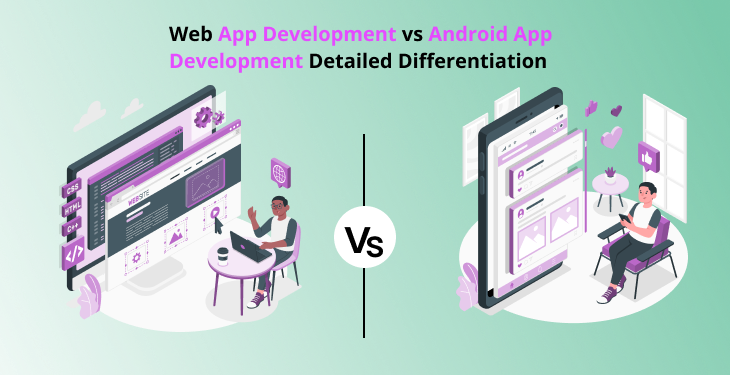 Web App Development vs Android App Development Detailed Differentiation in Just 10 Steps