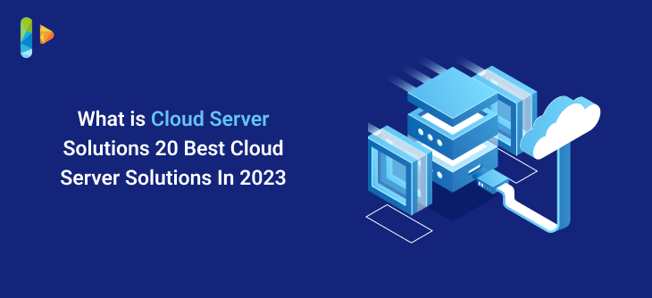 What is Cloud Server Solutions? 20 Best Cloud Server Solutions In 2023