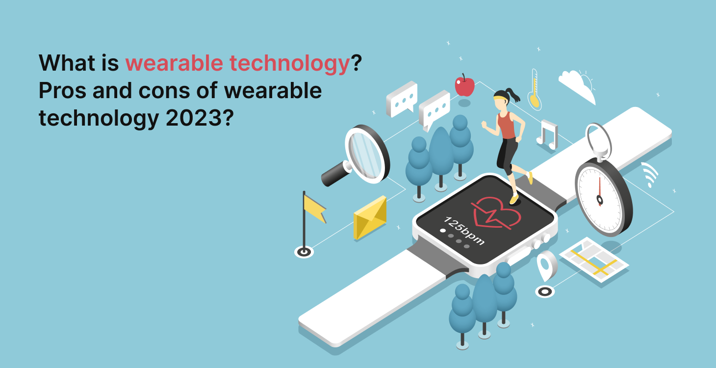 What is Wearable Technology? Pros and Cons of Wearable Technology in 2023?